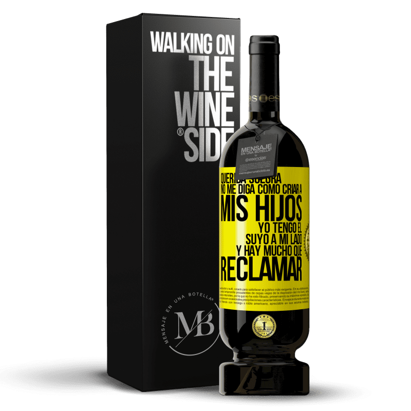 49,95 € Envío gratis | Vino Tinto Edición Premium MBS® Reserva Querida suegra, no me diga como criar a mis hijos. Yo tengo el suyo a mi lado y hay mucho que reclamar Etiqueta Amarilla. Etiqueta personalizable Reserva 12 Meses Cosecha 2015 Tempranillo