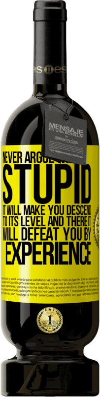 49,95 € | Red Wine Premium Edition MBS® Reserve Never argue with a stupid. It will make you descend to its level and there it will defeat you by experience Yellow Label. Customizable label Reserve 12 Months Harvest 2015 Tempranillo