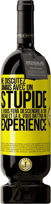 49,95 € Envoi gratuit | Vin rouge Édition Premium MBS® Réserve Ne discutez jamais avec un stupide. Il vous fera descendre à son niveau et là il vous battra par expérience Étiquette Jaune. Étiquette personnalisable Réserve 12 Mois Récolte 2016 Tempranillo