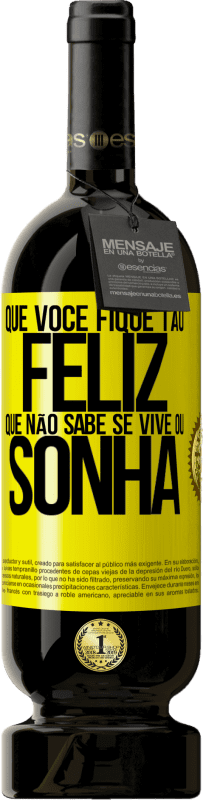 49,95 € Envio grátis | Vinho tinto Edição Premium MBS® Reserva Que você fique tão feliz que não sabe se vive ou sonha Etiqueta Amarela. Etiqueta personalizável Reserva 12 Meses Colheita 2016 Tempranillo