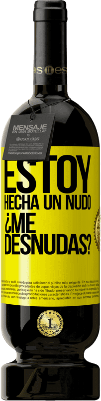 «Estoy hecha un nudo. ¿Me desnudas?» Edição Premium MBS® Reserva