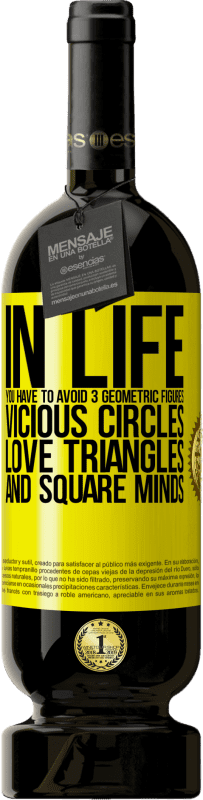 49,95 € | Red Wine Premium Edition MBS® Reserve In life you have to avoid 3 geometric figures. Vicious circles, love triangles and square minds Yellow Label. Customizable label Reserve 12 Months Harvest 2015 Tempranillo