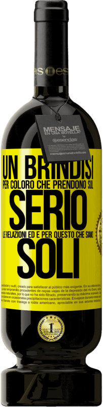 49,95 € | Vino rosso Edizione Premium MBS® Riserva Un brindisi per coloro che prendono sul serio le relazioni ed è per questo che siamo soli Etichetta Gialla. Etichetta personalizzabile Riserva 12 Mesi Raccogliere 2015 Tempranillo