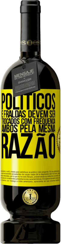 «Políticos e fraldas devem ser trocados com frequência. Ambos, pela mesma razão» Edição Premium MBS® Reserva