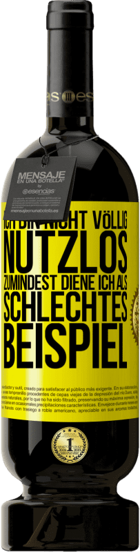 49,95 € Kostenloser Versand | Rotwein Premium Ausgabe MBS® Reserve Ich bin nicht völlig nutzlos. Zumindest diene ich als schlechtes Beispiel Gelbes Etikett. Anpassbares Etikett Reserve 12 Monate Ernte 2016 Tempranillo