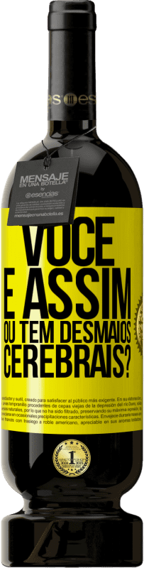«você é assim ou tem desmaios cerebrais?» Edição Premium MBS® Reserva
