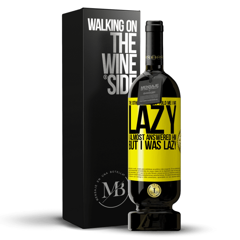 49,95 € Free Shipping | Red Wine Premium Edition MBS® Reserve The other day they told me I was lazy, I almost answered him, but I was lazy Yellow Label. Customizable label Reserve 12 Months Harvest 2014 Tempranillo