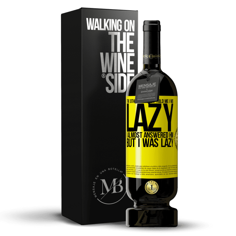 49,95 € Free Shipping | Red Wine Premium Edition MBS® Reserve The other day they told me I was lazy, I almost answered him, but I was lazy Yellow Label. Customizable label Reserve 12 Months Harvest 2015 Tempranillo