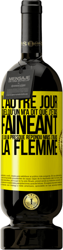 49,95 € Envoi gratuit | Vin rouge Édition Premium MBS® Réserve L'autre jour quelqu'un m'a dit que j'étais fainéant, je lui ai presque répondu mais j'avais la flemme Étiquette Jaune. Étiquette personnalisable Réserve 12 Mois Récolte 2016 Tempranillo