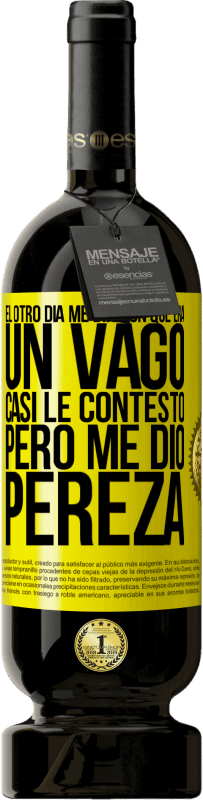 49,95 € | Vino Tinto Edición Premium MBS® Reserva El otro día me dijeron que era un vago, casi le contesto, pero me dio pereza Etiqueta Amarilla. Etiqueta personalizable Reserva 12 Meses Cosecha 2016 Tempranillo