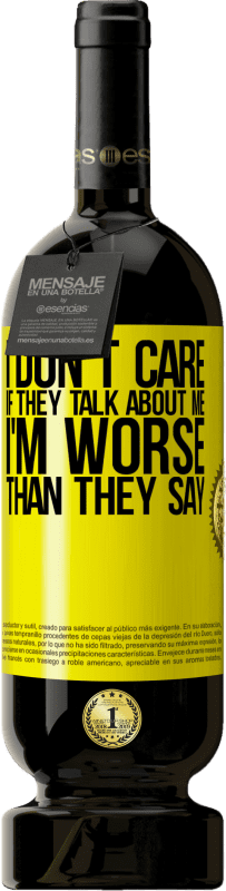 49,95 € | Red Wine Premium Edition MBS® Reserve I don't care if they talk about me, total I'm worse than they say Yellow Label. Customizable label Reserve 12 Months Harvest 2014 Tempranillo