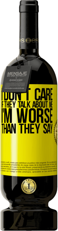 49,95 € | Red Wine Premium Edition MBS® Reserve I don't care if they talk about me, total I'm worse than they say Yellow Label. Customizable label Reserve 12 Months Harvest 2015 Tempranillo