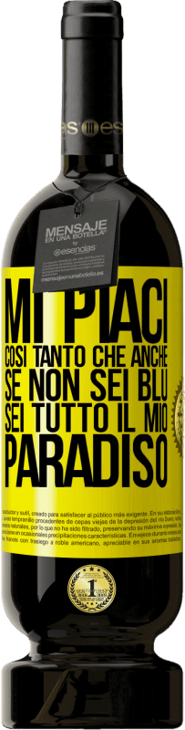 «Mi piaci così tanto che, anche se non sei blu, sei tutto il mio paradiso» Edizione Premium MBS® Riserva