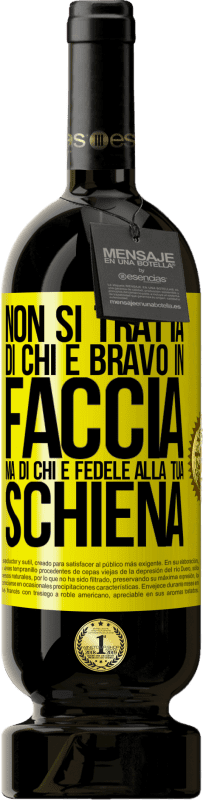 «Non si tratta di chi è bravo in faccia, ma di chi è fedele alla tua schiena» Edizione Premium MBS® Riserva