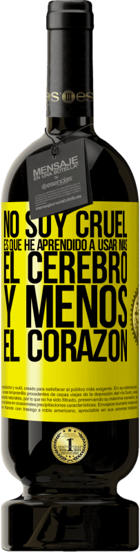 49,95 € | Vino Tinto Edición Premium MBS® Reserva No soy cruel, es que he aprendido a usar más el cerebro y menos el corazón Etiqueta Amarilla. Etiqueta personalizable Reserva 12 Meses Cosecha 2016 Tempranillo