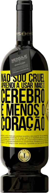 49,95 € | Vinho tinto Edição Premium MBS® Reserva Não sou cruel, aprendi a usar mais o cérebro e menos o coração Etiqueta Amarela. Etiqueta personalizável Reserva 12 Meses Colheita 2016 Tempranillo