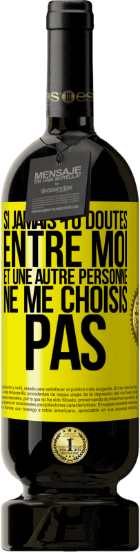 49,95 € | Vin rouge Édition Premium MBS® Réserve Si jamais tu doutes entre moi et une autre personne, ne me choisis pas Étiquette Jaune. Étiquette personnalisable Réserve 12 Mois Récolte 2015 Tempranillo