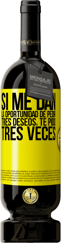 49,95 € | Vino Tinto Edición Premium MBS® Reserva Si me dan la oportunidad de pedir tres deseos, te pido tres veces Etiqueta Amarilla. Etiqueta personalizable Reserva 12 Meses Cosecha 2016 Tempranillo