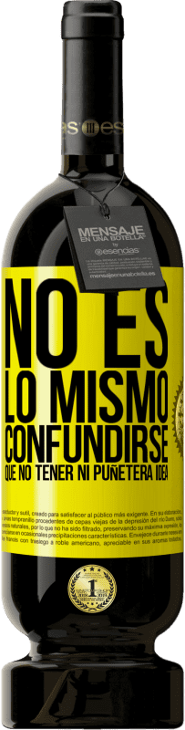 Envío gratis | Vino Tinto Edición Premium MBS® Reserva No es lo mismo confundirse que no tener ni puñetera idea Etiqueta Amarilla. Etiqueta personalizable Reserva 12 Meses Cosecha 2016 Tempranillo