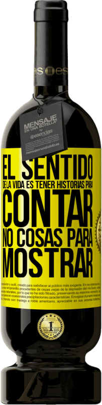 49,95 € | Vino Tinto Edición Premium MBS® Reserva El sentido de la vida es tener historias para contar, no cosas para mostrar Etiqueta Amarilla. Etiqueta personalizable Reserva 12 Meses Cosecha 2016 Tempranillo