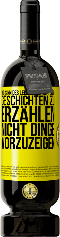 49,95 € | Rotwein Premium Ausgabe MBS® Reserve Der Sinn des Lebens besteht darin, Geschichten zu erzählen, nicht Dinge vorzuzeigen Gelbes Etikett. Anpassbares Etikett Reserve 12 Monate Ernte 2015 Tempranillo