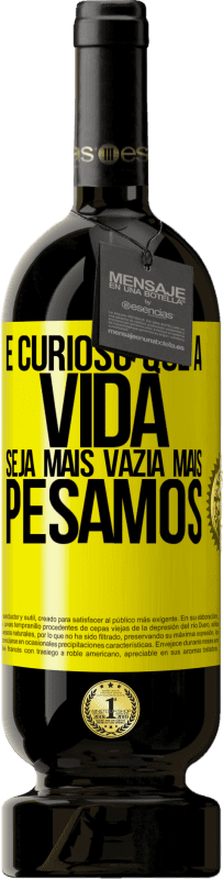 49,95 € | Vinho tinto Edição Premium MBS® Reserva É curioso que a vida seja mais vazia, mais pesamos Etiqueta Amarela. Etiqueta personalizável Reserva 12 Meses Colheita 2016 Tempranillo