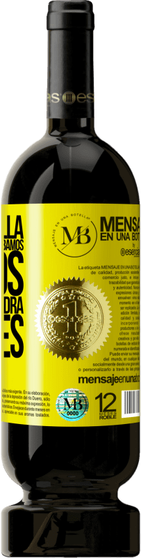 «Esta botella es para que nos la bebamos juntos. El regalo vendrá después» Edición Premium MBS® Reserva