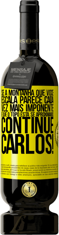 49,95 € | Vinho tinto Edição Premium MBS® Reserva Se a montanha que você escala parece cada vez mais imponente, é que o topo está se aproximando. Continue Carlos! Etiqueta Amarela. Etiqueta personalizável Reserva 12 Meses Colheita 2016 Tempranillo