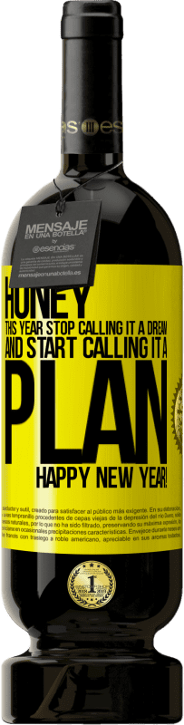 49,95 € | Red Wine Premium Edition MBS® Reserve Honey, this year stop calling it a dream and start calling it a plan. Happy New Year! Yellow Label. Customizable label Reserve 12 Months Harvest 2015 Tempranillo