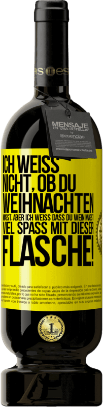 Kostenloser Versand | Rotwein Premium Ausgabe MBS® Reserve Ich weiß nicht, ob du Weihnachten magst, aber ich weiß, dass du Wein magst. Viel Spaß mit dieser Flasche! Gelbes Etikett. Anpassbares Etikett Reserve 12 Monate Ernte 2015 Tempranillo