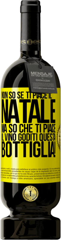 «Non so se ti piace il Natale, ma so che ti piace il vino. Goditi questa bottiglia!» Edizione Premium MBS® Riserva