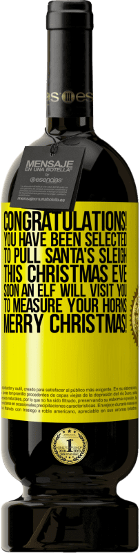 49,95 € | Red Wine Premium Edition MBS® Reserve Congratulations! You have been selected to pull Santa's sleigh this Christmas Eve. Soon an elf will visit you to measure Yellow Label. Customizable label Reserve 12 Months Harvest 2015 Tempranillo