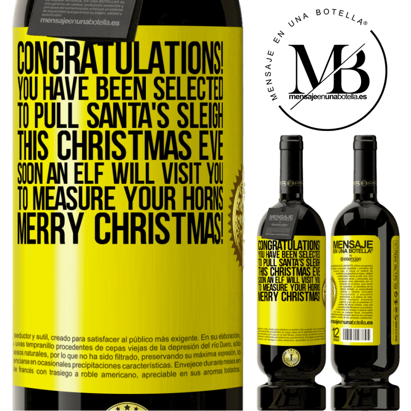 49,95 € Free Shipping | Red Wine Premium Edition MBS® Reserve Congratulations! You have been selected to pull Santa's sleigh this Christmas Eve. Soon an elf will visit you to measure Yellow Label. Customizable label Reserve 12 Months Harvest 2014 Tempranillo