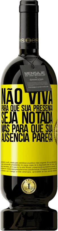 49,95 € Envio grátis | Vinho tinto Edição Premium MBS® Reserva Não viva para que sua presença seja notada, mas para que sua ausência pareça Etiqueta Amarela. Etiqueta personalizável Reserva 12 Meses Colheita 2016 Tempranillo