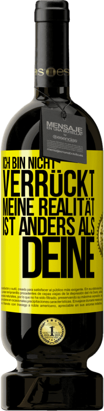 49,95 € | Rotwein Premium Ausgabe MBS® Reserve Ich bin nicht verrückt, meine Realität ist anders als deine Gelbes Etikett. Anpassbares Etikett Reserve 12 Monate Ernte 2015 Tempranillo