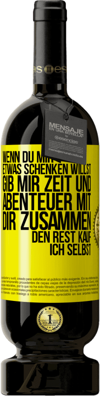 «Wenn du mir etwas schenken willst, gib mir Zeit und Abenteuer mit dir zusammen. Den Rest kauf ich selbst» Premium Ausgabe MBS® Reserve