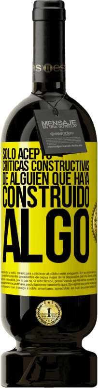 49,95 € Envío gratis | Vino Tinto Edición Premium MBS® Reserva Sólo acepto críticas constructivas de alguien que haya construido algo Etiqueta Amarilla. Etiqueta personalizable Reserva 12 Meses Cosecha 2016 Tempranillo