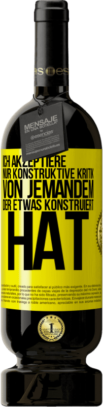 49,95 € Kostenloser Versand | Rotwein Premium Ausgabe MBS® Reserve Ich akzeptiere nur konstruktive Kritik von jemandem der etwas konstruiert hat Gelbes Etikett. Anpassbares Etikett Reserve 12 Monate Ernte 2016 Tempranillo