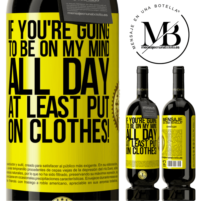 49,95 € Free Shipping | Red Wine Premium Edition MBS® Reserve If you're going to be on my mind all day, at least put on clothes! Yellow Label. Customizable label Reserve 12 Months Harvest 2015 Tempranillo