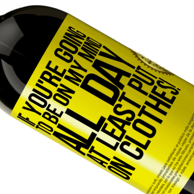 Unique & Personal Expressions. «If you're going to be on my mind all day, at least put on clothes!» Premium Edition MBS® Reserve