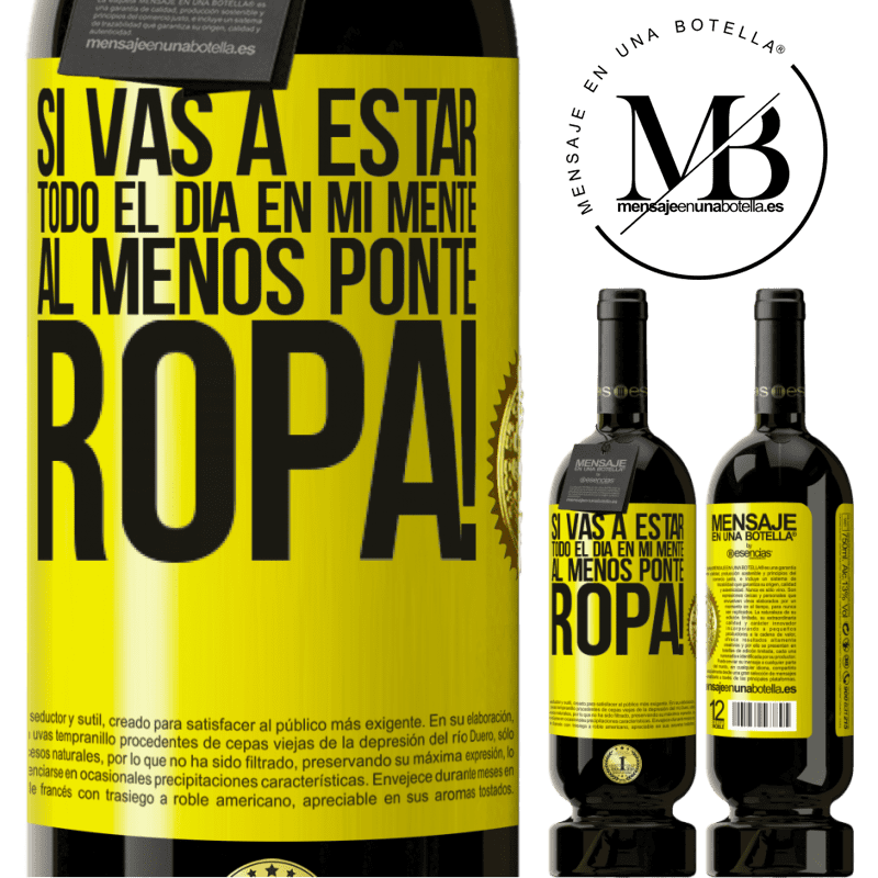 49,95 € Envío gratis | Vino Tinto Edición Premium MBS® Reserva Si vas a estar todo el día en mi mente, al menos ponte ropa! Etiqueta Amarilla. Etiqueta personalizable Reserva 12 Meses Cosecha 2015 Tempranillo