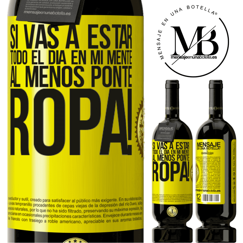 49,95 € Envío gratis | Vino Tinto Edición Premium MBS® Reserva Si vas a estar todo el día en mi mente, al menos ponte ropa! Etiqueta Amarilla. Etiqueta personalizable Reserva 12 Meses Cosecha 2016 Tempranillo