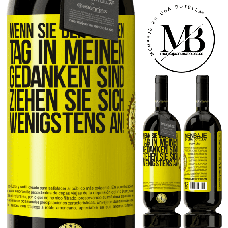 49,95 € Kostenloser Versand | Rotwein Premium Ausgabe MBS® Reserve Wenn du den ganzen Tag in meinen Gedanken bist, zieh dich wenigstens an! Gelbes Etikett. Anpassbares Etikett Reserve 12 Monate Ernte 2016 Tempranillo