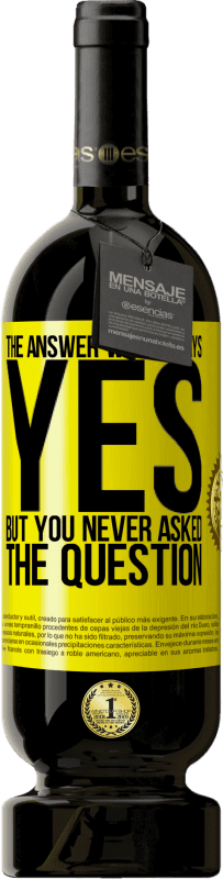 49,95 € Free Shipping | Red Wine Premium Edition MBS® Reserve The answer was always YES. But you never asked the question Yellow Label. Customizable label Reserve 12 Months Harvest 2015 Tempranillo