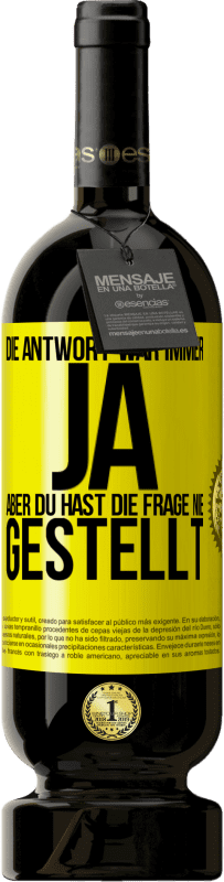 49,95 € Kostenloser Versand | Rotwein Premium Ausgabe MBS® Reserve Die Antwort war immer JA. Aber du hast die Frage nie gestellt Gelbes Etikett. Anpassbares Etikett Reserve 12 Monate Ernte 2016 Tempranillo