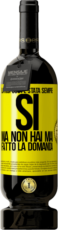 49,95 € | Vino rosso Edizione Premium MBS® Riserva La risposta è stata sempre SÌ. Ma non hai mai fatto la domanda Etichetta Gialla. Etichetta personalizzabile Riserva 12 Mesi Raccogliere 2016 Tempranillo