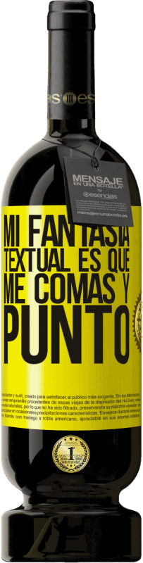 «Mi fantasía textual es que me comas y punto» Edición Premium MBS® Reserva
