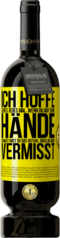 Kostenloser Versand | Rotwein Premium Ausgabe MBS® Reserve Ich hoffe, Liebes, jedes Mal, wenn du auf deine Hände schaust hast du das Gefühl, dass du meine vermisst Gelbes Etikett. Anpassbares Etikett Reserve 12 Monate Ernte 2016 Tempranillo