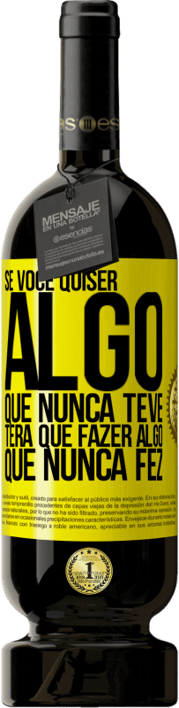 49,95 € | Vinho tinto Edição Premium MBS® Reserva Se você quiser algo que nunca teve, terá que fazer algo que nunca fez Etiqueta Amarela. Etiqueta personalizável Reserva 12 Meses Colheita 2016 Tempranillo