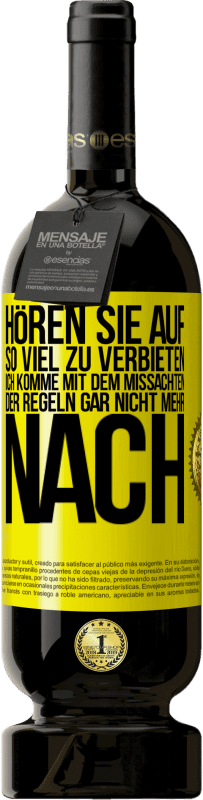 49,95 € | Rotwein Premium Ausgabe MBS® Reserve Hören Sie auf, so viel zu verbieten, ich komme mit dem Missachten der Regeln gar nicht mehr nach Gelbes Etikett. Anpassbares Etikett Reserve 12 Monate Ernte 2015 Tempranillo